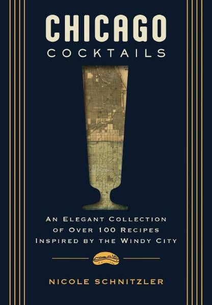 Chicago Cocktails:  An Elegant Collection of Over 100 Recipes Inspired by the Windy City - Hardcover