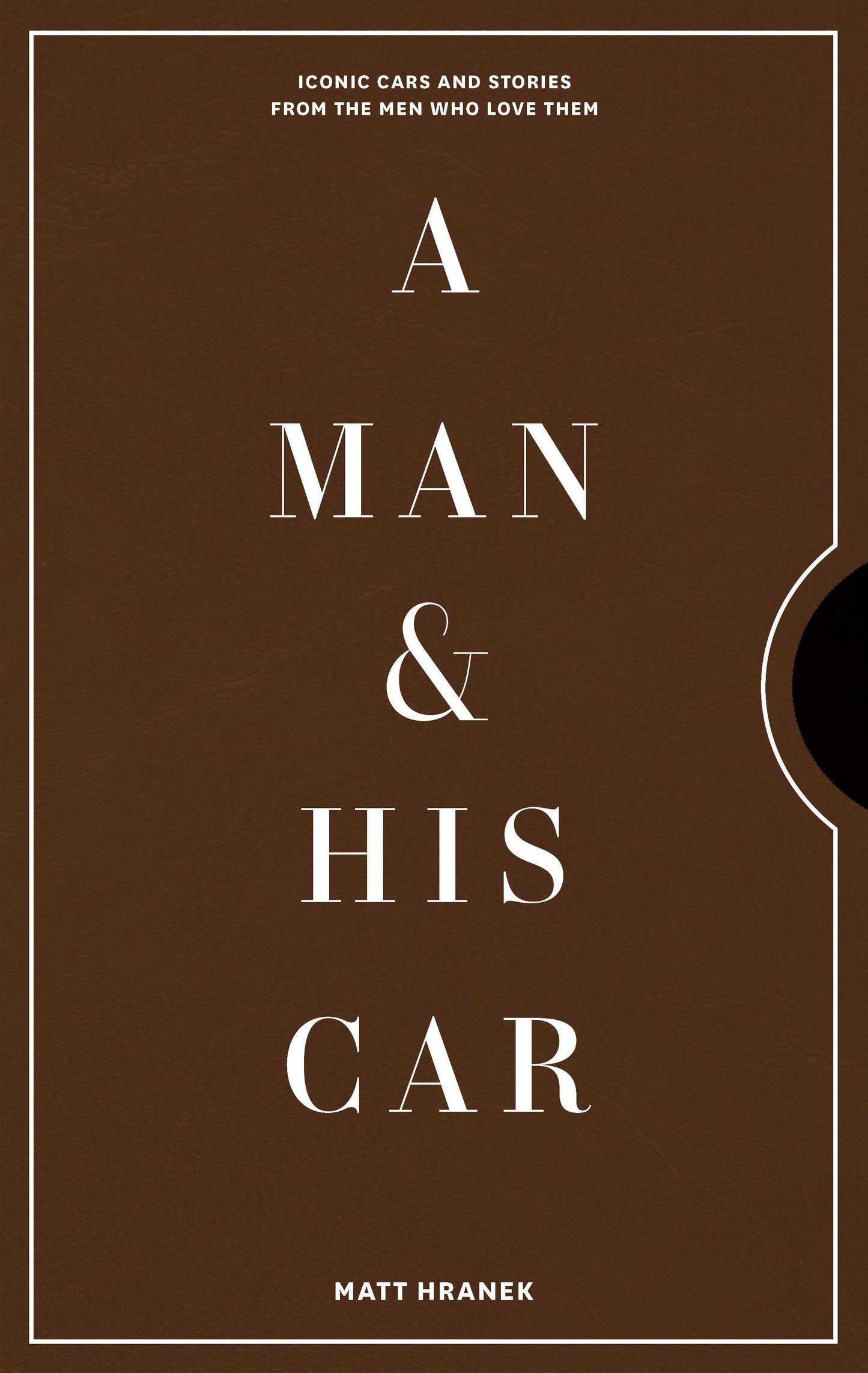 A Man & His Car: Iconic Cars and Stories From the Men Who Love Them - Hardcover