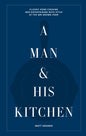 A Man & His Kitchen: Classic Home Cooking and Entertaining With Style at the WM Brown Farm - Hardcover Cookbook