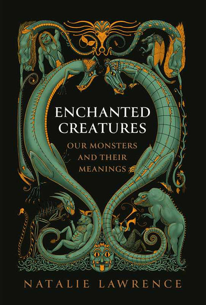 "Enchanted Creatures: Our Monsters and Their Meanings" by Natalie Lawrence - Hardcover