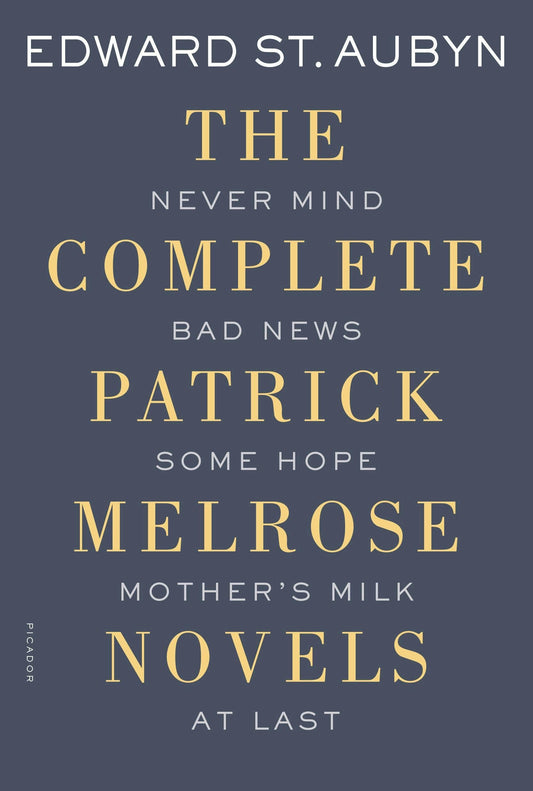 "The Complete Patrick Melrose Novels: Never Mind, Bad News, Some Hope, Mother's Milk, At Last" by Edward St. Aubyn - Paerpback