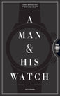 A Man & His Watch: Iconic Watches and Stories From the Men Who Wore Them - Hardcover