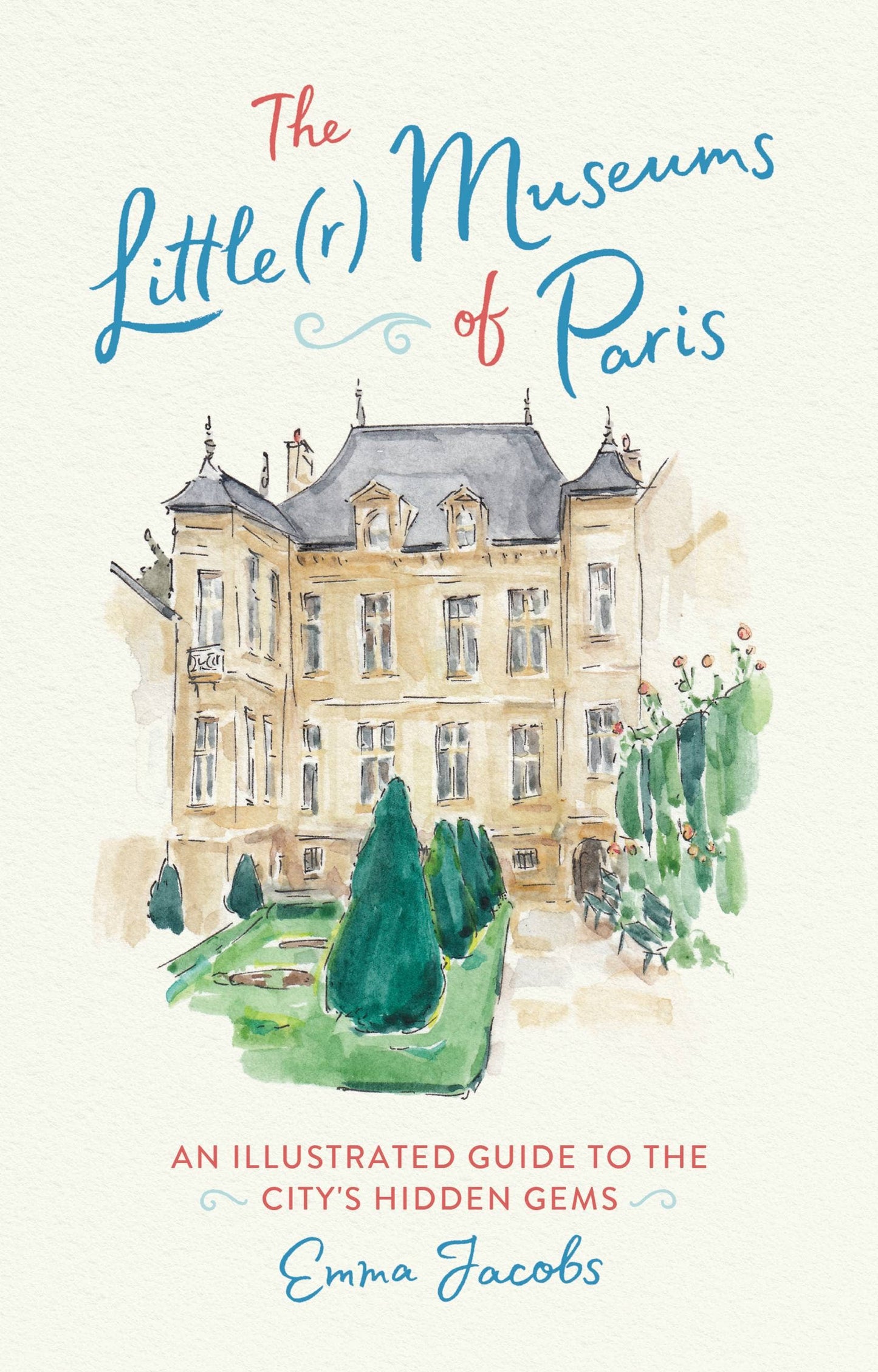 The Little(r) Museums of Paris: An Illustrated Guide to the City's Hidden Gems - Hardcover