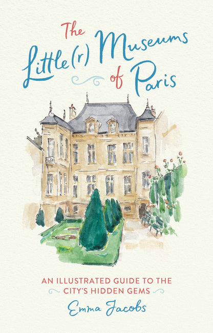 The Little(r) Museums of Paris: An Illustrated Guide to the City's Hidden Gems - Hardcover