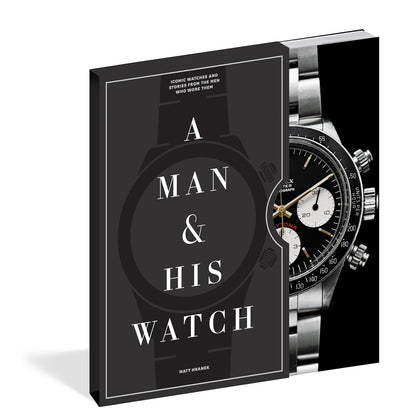 A Man & His Watch: Iconic Watches and Stories From the Men Who Wore Them - Hardcover
